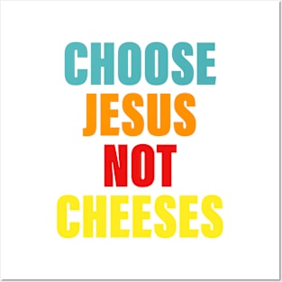 Choose Je-sus Not Cheeses Posters and Art